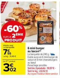 -60% SUR LE 2ÈME  PRODUIT  Vendu seul  La barquette  75  Lekg: 3146 €  Le 2 produt  3%₂2  6 mini burger au bacon  La barquette de 240 g. Existe aussi en 6 mini burger de saison et 6 mini cheeseburgers