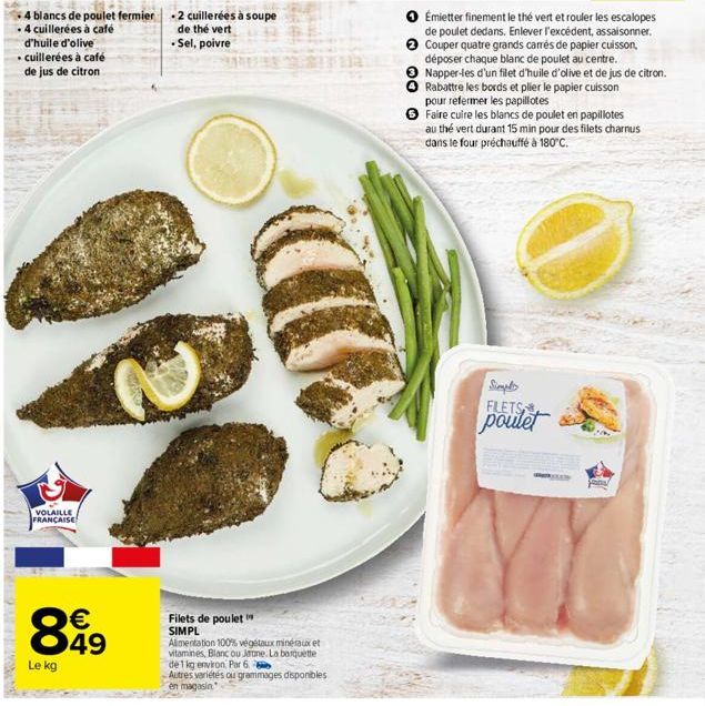 4 blancs de poulet fermier  . 4 cuillerées à café  d'huile d'olive  . cuillerées à café de jus de citron  VOLAILLE FRANÇAISE  899  49  Le kg  2 cuillerées à soupe de thé vert .Sel, poivre  Filets de p