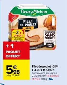 -2+1  OFFERT  +1 PAQUET OFFERT  59⁹8  €  Lekg: 12,46 €  Fleury Michon  FILET DE POULET  ROTI  Filet de poulet rôti FLEURY MICHON  Conservation sans nitrite, 2x6 tranches+ 6 tranches offertes, 480 g.  