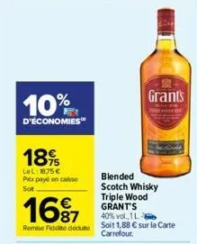 10%  d'économies  189  lel: 1875 € prix payé en caisse sot  blended scotch whisky triple wood grant's 40% vol., 1 l.  16⁹7  remise fidel deute soit 1,88 € sur la carte  carrefour.  grants 