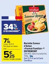 34%  D'ÉCONOMIES  €  525  7%  Lekg: 11,37 €  Prix payé en caisse  Sot  MILIAL  EntreMont  RACLETTE  Saveur Antan  Remise de dédute Soit 2,71 € sur la Carte  Carrefour.  FORMA  Raclette Saveur  d'Antan