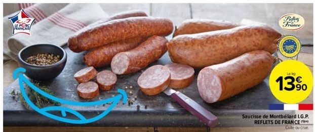 LE PORCA FRANCA  Reffers France  Le kg  13%  Saucisse de Montbéliard I.G.P. REFLETS DE FRANCE Cute ou crue 