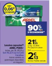 SOIT  0,06€  La capsule Samme Fidana do Para  Lessive capsules ARIEL PODS+ Active, par 38.953,8 g Soit 19,22 € sur la Carte  Carrefour. Autres variétés ou grammages disponibles  en magasin  ARIEL  ACT