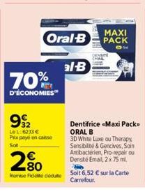 70%  D'ÉCONOMIES  992  LeL:6213 € Prix payé en caisse Sot  Oral-B  80  Remise Fidelte déduite  al-B  HOW  MAXI PACK  DE  DENSITE  Dentifrice «Maxi Pack>> ORAL B 3D White Luxe ou Therapy Sensibilité & 