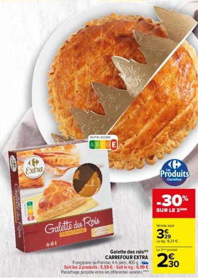 S  Gralette des Rois  (8  Extra  4-64  Galette des Rois  FRANGIPANE  HUTRI-SCORE  ABCDE  Galette des rois CARREFOUR EXTRA  Frangipane ou Pomme, 4-6 parts, 400 g. Soit les 2 produits: 5,59 €-Soit le kg