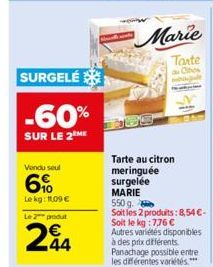 SURGELÉ  -60%  SUR LE 2 ME  Vendu seul  6%  Le kg: 11,09 €  Le 2 produt  44  Marie  Tarte  Ches  Tarte au citron  meringuée  surgelée  MARIE  550g.  Soit les 2 produits: 8,54 €-Soit le kg:7,76 € Autre