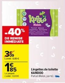 HAR JA  -40%  DE REMISE IMMÉDIATE  3%9  L'unité: 0,05 €  185  1€  Le paquet L'unto: 0,03 €  Kay  Melon  Tallet  Tatt  60  Lingettes de toilette KANDOO Parfum Melon, par 60.-