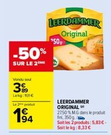 Vendu seul  399  Lekg: 11€  Le 2 produ  -50%  SUR LE 2 ME  194  LEERDAMMER Original  50%  LEERDAMMER ORIGINAL 27.50% MG dans le produit fini, 350g Soit les 2 produits: 5,83 € Soit le kg:8,33 €  