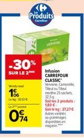 Vendu se  106  -30%  SUR LE 2  Lekg: 3232 €  Le  094  Produits  Carrefour  VERVENE  Infusion CARREFOUR CLASSIC Vereine, Camomile Tileul ou Tile menthe 25 sachets 32,5g Soit les 2 produits: 1,80€- Soit