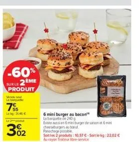 -60% 2ème produit  sur le  vendu so  la baquet  7  lokg: 31,46 €  le 2 podut  3%2  02  6 mini burger au bacon  la barquette de 240g  existe aussi en 6 mini burger de saison et 6 min cheeseburgers au b