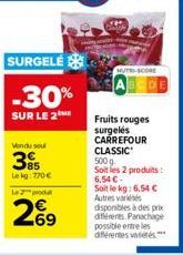 Vendu sou  SURGELE  -30%  SUR LE 2  85 Le kg: 770€  Le  2%9  MUTRI-SCORE  Fruits rouges surgelés CARREFOUR CLASSIC 500 g.  Soit les 2 produits: 6,54 € Soit le kg: 6,54 € Autres variés disponibles à de