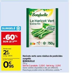 SURGELÉ  -60%  SUR LE 2  Vendu se  27  Lekg:3,16 €  Le 2 produt  05  Bonduelle Le Haricot Vert Extra-fin  SANS RESIDU DE  PESTICIDES  $750g  Haricots verts sans résidus de pesticides surgelés BONDUELL