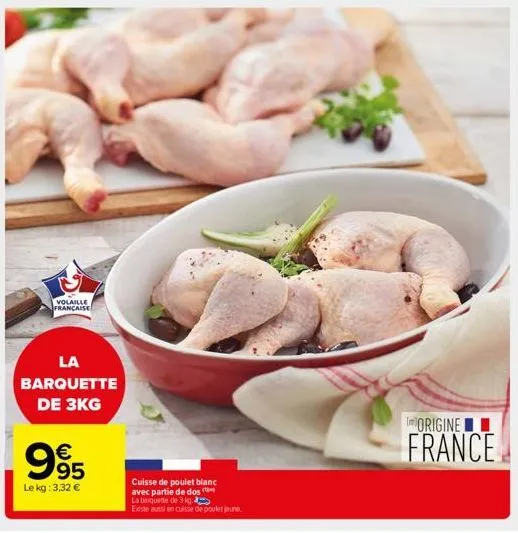 volaille française  la barquette de 3kg  €  995  le kg: 3,32 €  cuisse de poulet blanc avec partie de dos  la barquette de 3 kg  existe aussi en cuisse de poulet jeune  origine  france 