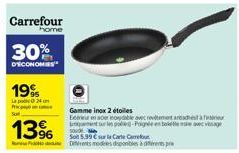 Carrefour  home  30%  D'ÉCONOMIES  19%  La po  13%  Gamme Inox 2 étoiles  Eeur en acer oydable avec revitement artache à quement sur les poleg-Poignée en tekee wavesage  Son 5,99 € sur la Carte C  Dre