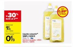 -30%  SUR LE 2  Vendu and  10  La  093  Liquide vaisselle SIMPL CHOICE Co, L  Soit les 2 produits: 178 C-SotleL: 09  Sight  son  0,89€  La flacon 