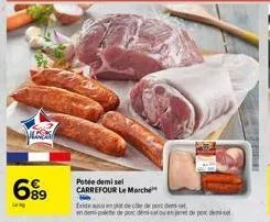 699  potée demisel carrefour le marche  extent de ce  en demi-palete de porc demi-cel ou en part de pode 