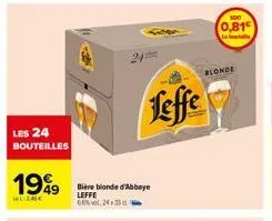 les 24 bouteilles  1999  1:246€  bière blonde d'abbaye leffe  ce% vol. 24x33c  leffe  blonde  soit  0,81  la balle 