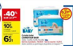 -40%  SUR LE 2  Vondu und  10%  Lepp  La  L  621  BABY  Culotte bebe CARREFOUR BABY  540404638 W  Soit les produits: 16,56 € Scouche:0,21 € Autres varietés ou grammages disponibles en magasin  BABY  s