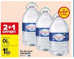 2+1  OFFERT  Vend  0%  ALONE  160  Land  CRISTALI  Eau de source CRISTALINE Boon 5 L  CRISTALL  SOFT  0,53 Le bidon  CRISTALINE 