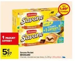 1 paquet  offert  597  brossand  savane  chocolat brossard  savane  chocolat  savane pocket brossard chocolat chocolat choro, 320g-20  lot 4  3 paquets  +1 offert  sout  1,49€ le paquet 