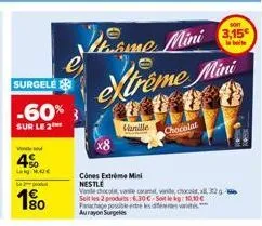 surgele  -60%  sur le 2  4%  lag: maj  le po  10  lensere mini  xtreme mini  vanille  chocolat  cônes extreme mini nestle  vanite chocolat, vanile caramel, vene, choco, 32 g seit les 2 produits 6.30€-