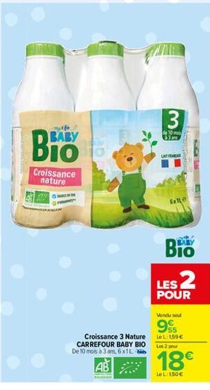 Croissance nature  24  BABY  Croissance 3 Nature CARREFOUR BABY BIO De 10 mois à 3 ans, 6x1L  3  10 mois 33am  LAT ÇA  Exte  BABY  LES 2  POUR  Vendu soul  95  Le L: 159€  Les 2 pour  18€  LeL: 150€ 