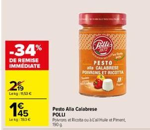 -34%  DE REMISE IMMÉDIATE  2  Lekg: 1153 €  €  145  Lokg: 763 €  Polli  1872  PESTO alla CALABRESE POIVRONS ET RICOTTA  e  Pesto Alla Calabrese POLLI  Poivrons et Ricotta ou à l'ail Huile et Piment, 1