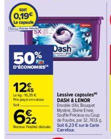 Sorr  0,19€  La capsule  15X  50%  D'ÉCONOMIES  125  Lekg: 16.35€ Prix payé encaisse  Soit  622  Remise Fieduto  Dash  Lessive capsules DASH & LENOR Envolée d'Ait Bouquet Mystère, Divine Envie, Souffl