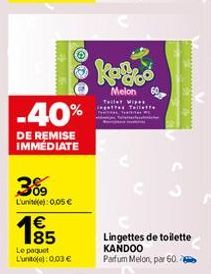 W  -40%  DE REMISE IMMEDIATE  3%  L'unit(): 0,05€  185  €  Le paquet L'unit(): 0,03 €  Kayo  Melon  Teller  Tallette mich  Lingettes de toilette KANDOO Parfum Melon, par 60 