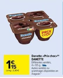 OWYWERTRES  65  €  chocolat  Lekg: 2,30 €  Danefie chocolar  PRIX CHOC  Danette «Prix choc DANETTE  Différentes variétés 4x 125g  Autres variétés ou grammages disponibles en  magasin. 
