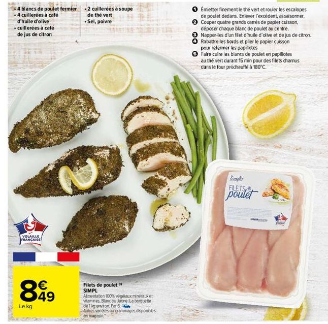 4 blancs de poulet fermier  - 4 cuillerées à café  d'huile d'olive  . cuillerées à café de jus de citron  VOLAILLE  FRANÇAISE  €  899  49  Le kg  2 cuillerées à soupe de thé vert .Sel, poivre  Filets 