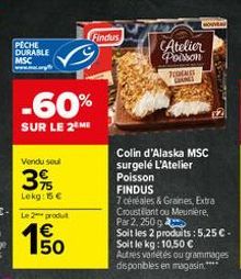 PECHE DURABLE MSC www.mac.ary  -60%  SUR LE 2 ME  Vendu soul  3%  Lekg: 15€  Findus  Atelier Poisson  TEDALES GIRA  NOUVE  Colin d'Alaska MSC  surgelé L'Atelier  Poisson FINDUS  7 céréales & Graines, 