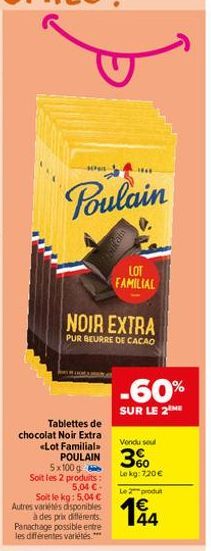 Poulain  Tablettes de chocolat Noir Extra «Lot Familial.  NOIR EXTRA  PUR BEURRE DE CACAO  5x100 g Soit les 2 produits :  5,04 €- Soit le kg: 5,04 € Autres variétés disponibles  à des prix différents.