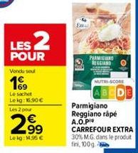 LES 2  POUR  Vendu seu  199  Le sachet Lokg: 16.90€ Les 2 pour  2.9⁹  €  Lokg: 1.95€  LO  PARMIGIAN REGGIAND  NUTRS-SCORE  Parmigiano Reggiano râpé A.O.Plu CARREFOUR EXTRA 30% M.G. dans le produit  fi