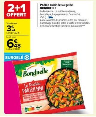 2+1  OFFERT  Vendu sout  3%A  Lekg: 4,32 €  Les 3 pour  €  648  Lekg: 2,88 €  SURGELÉ  Poêlée cuisinée surgelée BONDUELLE  La Parisienne, La méditerranéenne.  La rustique La paysanne ou Du marché, 750