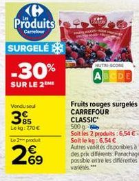 (6 Produits t  Carrefour  SURGELÉ  -30%  SUR LE 2EME  Vendu seul  385  Lekg: 770 €  Le 2 produ  69  Classe  NUTRI-SCORE  ABCDE  Fruits rouges surgelés CARREFOUR CLASSIC  500 g  Soit les 2 produits: 6,