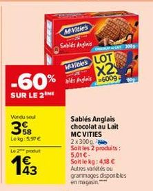 Vendu seul  398  Lekg: 5.97€  -60%  SUR LE 2 ME  Le produt  193  McVitie's Sablés Anglais  MAVitie's LOT X2 bés Anglais  6009  LA 300  Sablés Anglais chocolat au Lait  MCVITIES  2x300g.  Soit les 2 pr