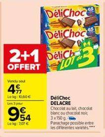 Vendu sel  49  Lokg: 10.60€ Les 3 pour  954  Le kg: 207 €  OFFERT  2+1 DeliCh LOT  DéliChoc DELACRE  Chocolat au lait, chocolat blanc ou chocolat noit 3x150 g.  Panachage possible entre les différente