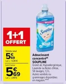 1+1  offert  vendu seul  5%9  lel: 4,38 €  les 2 pour  569  le l: 2,99 €  soupline  adoucissant concentré soupline grand air, hypoallergénique. lavande ou notes d'aloe, 56 lavages, 13 l autres variété