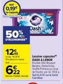 Sorr  0,19€  La capsule  15X  50%  D'ÉCONOMIES  125  Lekg: 16.35€ Prix payé encaisse  Soit  622  Remise Fieduto  Dash  Lessive capsules DASH & LENOR Envolée d'Ait Bouquet Mystère, Divine Envie, Souffl