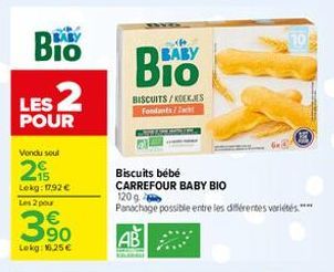 Bio LES 2  POUR  Vondu soul  2  Lekg: 17,92 €  Les 2 pour  390  Lokg: 16,25€  BABY  BISCUITS/KOEKJES Fondants/Zach  Biscuits bébé CARREFOUR BABY BIO  120g  Panachage possible entre les différentes var