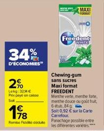 34%  D'ÉCONOMIES  2%  N  Lokg:32,44 € Prix paye en casse  Sot  Merthe verte, menthe forte, menthe douce ou goût fruit. 6 étuis, 84 g  €  198  Soit 0,92 € sur la Carte Carrefour.  Rombe Fideite déduite