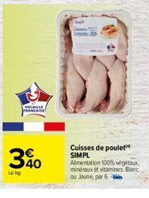 VOLAILLE FRANCAISE  340  Lekg  Simple C  S  Cuisses de poulet SIMPL Alimentation 100% végétaux, minéraux et vitamines Blanc ou Jaune, par 6. 