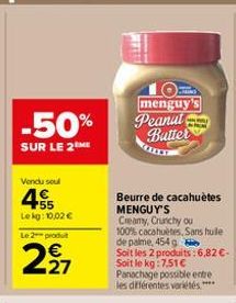 -50%  SUR LE 2 ME  Vendu soul  455  Lekg: 10,02 €  Le 2 produt  227  menguy's Peanut  Batter  Beurre de cacahuètes MENGUY'S Creamy, Crunchy ou  100% cacahuètes, Sans huile  de palme, 454 g  Soit les 2