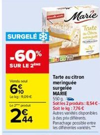 SURGELÉ  -60%  SUR LE 2 ME  Vendu seul  6%  Lokg: 11,09 €  Le 2 produt  244  Marie  Tarte  au Chos  Tarte au citron meringuée  surgelée  MARIE  550g.  Soit les 2 produits: 8,54 €-Soit le kg : 776 €  A