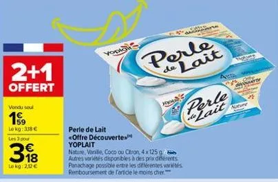 2+1  offert  vondu seul  199  le kg: 338 € les 3 pour  318  €  le kg: 2,12 €  perle de lait <offre découverte  yoplait  хорити  nature, vanile, coco ou citron, 4x 125 g autres variétés disponibles à d