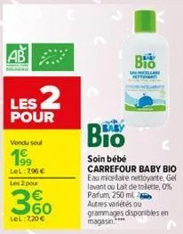 ab les 2  pour  vendu soul  19⁹  lel: 296 €  les 2 pour  € 60  lel: 720€  bio  soin bébé  carrefour baby bio eau micellaire nettoyante, gel lavant ou lait de toilette, 0% parfum, 250 ml  bio  autres v