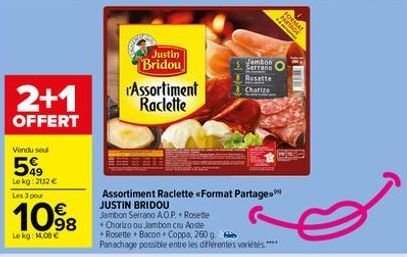 2+1  OFFERT  Vondu soul  5%  Le kg: 2112 €  Les 3 pour  10%8  Le kg: 1.00€  Justin Bridou  Assortiment Raclette  Assortiment Raclette <Format Partage JUSTIN BRIDOU  Jambon Serrano AO.P.+ Rosette  Chor