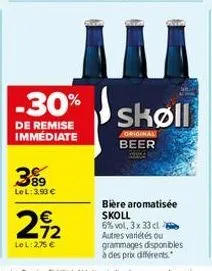 -30%  de remise immédiate  3⁹9  lel:3,93 €  212  lol: 275 €  bière aromatisée skoll  6% vol, 3 x 33 cl autres variétés ou  grammages disponibles à des prix différents. 