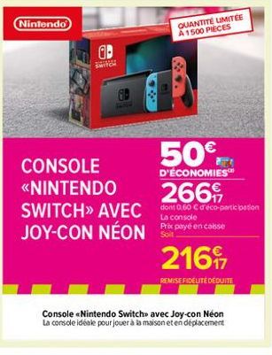 Nintendo  SWITCH  CONSOLE «NINTENDO  SWITCH>> AVEC JOY-CON NÉON  50€  D'ÉCONOMIES™  2169  REMISE FIDÉLITÉ DÉDUITE  Console Nintendo Switch» avec Joy-con Néon La console idéale pour jouer à la maison e